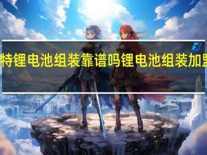 孚特锂电池组装靠谱吗 锂电池组装加盟可靠吗