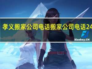 孝义搬家公司电话 搬家公司电话24小时