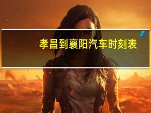 孝昌到襄阳汽车时刻表