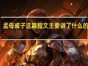 孟母戒子这篇短文主要讲了什么的重要（孟母戒子阅读答案）