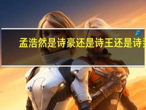 孟浩然是诗豪还是诗王还是诗尹