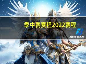 季中赛赛程2022赛程（季中赛赛程）