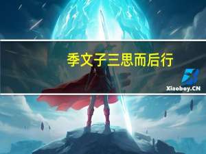 季文子三思而后行。子闻之曰：再斯可矣。解释