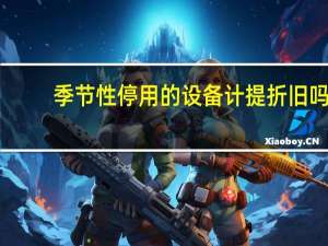 季节性停用的设备计提折旧吗