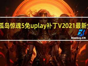 孤岛惊魂5免uplay补丁 V2021 最新免费版（孤岛惊魂5免uplay补丁 V2021 最新免费版功能简介）
