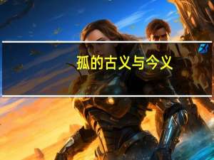 孤的古义与今义（孤常读书的孤古义今义）