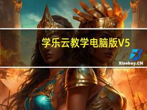 学乐云教学电脑版 V5.9.7 免费PC版（学乐云教学电脑版 V5.9.7 免费PC版功能简介）