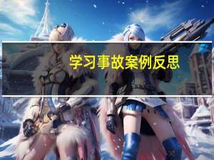 学习事故案例反思_事故案例心得体会