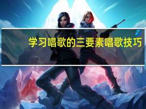 学习唱歌的三要素 唱歌技巧
