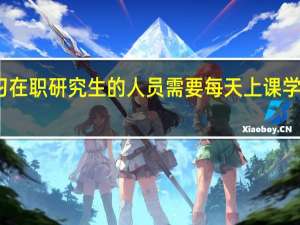 学习在职研究生的人员需要每天上课学习课程吗