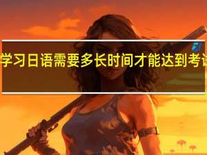 学习日语需要多长时间才能达到考试水平