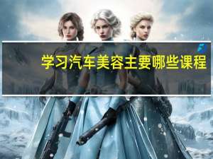 学习汽车美容主要哪些课程