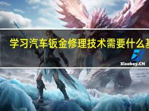 学习汽车钣金修理技术需要什么基础