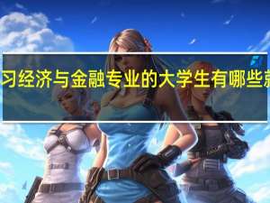 学习经济与金融专业的大学生有哪些就业方向