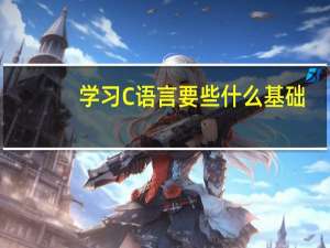 学习C语言要些什么基础!