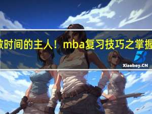 学会做时间的主人！mba复习技巧之掌握时间的使用