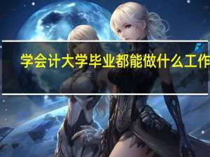 学会计大学毕业都能做什么工作啊