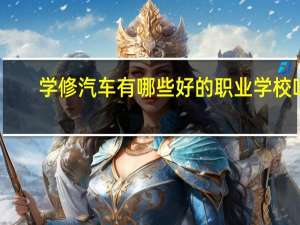 学修汽车有哪些好的职业学校吗