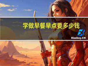 学做早餐早点要多少钱