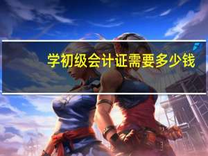 学初级会计证需要多少钱