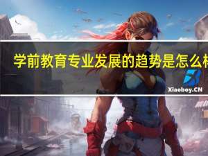 学前教育专业发展的趋势是怎么样的