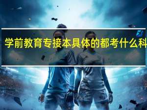 学前教育专接本具体的都考什么科目啊