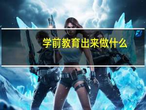 学前教育出来做什么