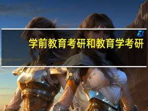 学前教育考研和教育学考研（学前教育考研考数学吗）