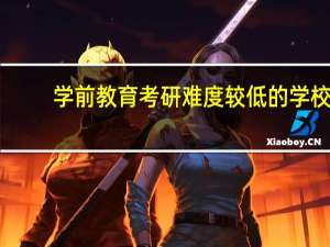 学前教育考研难度较低的学校