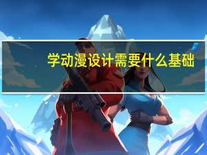 学动漫设计需要什么基础