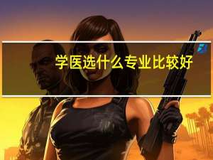 学医选什么专业比较好