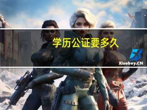 学历公证要多久