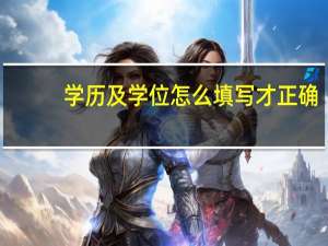 学历及学位怎么填写才正确