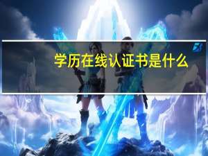 学历在线认证书是什么