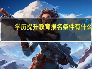 学历提升教育报名条件有什么