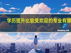 学历提升比较受欢迎的专业有哪些