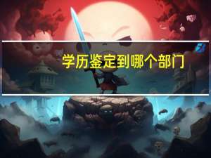 学历鉴定到哪个部门