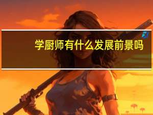 学厨师有什么发展前景吗