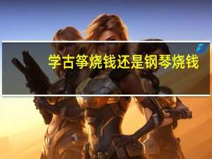 学古筝烧钱还是钢琴烧钱