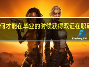 学员如何才能在毕业的时候获得双证在职研究生的证书