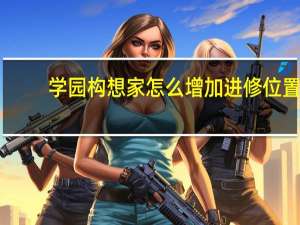 学园构想家怎么增加进修位置