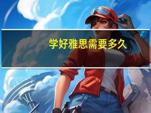 学好雅思需要多久