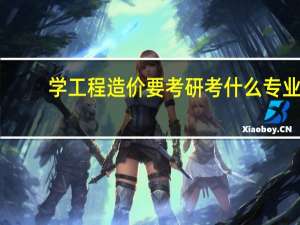 学工程造价要考研考什么专业
