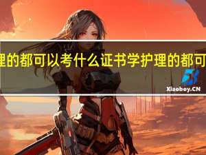 学护理的都可以考什么证书学护理的都可以考什么证