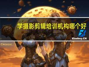 学摄影剪辑培训机构哪个好