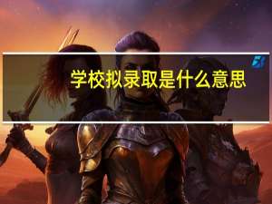学校拟录取是什么意思