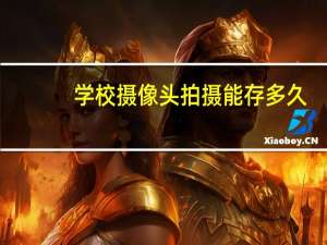 学校摄像头拍摄能存多久