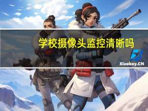 学校摄像头监控清晰吗