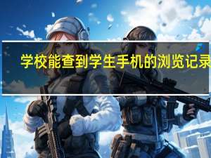 学校能查到学生手机的浏览记录吗