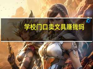 学校门口卖文具赚钱吗